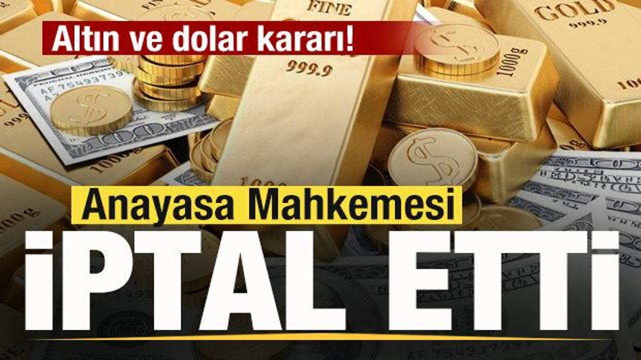 Altın ve dolar kararı! Anayasa Mahkemesi iptal etti