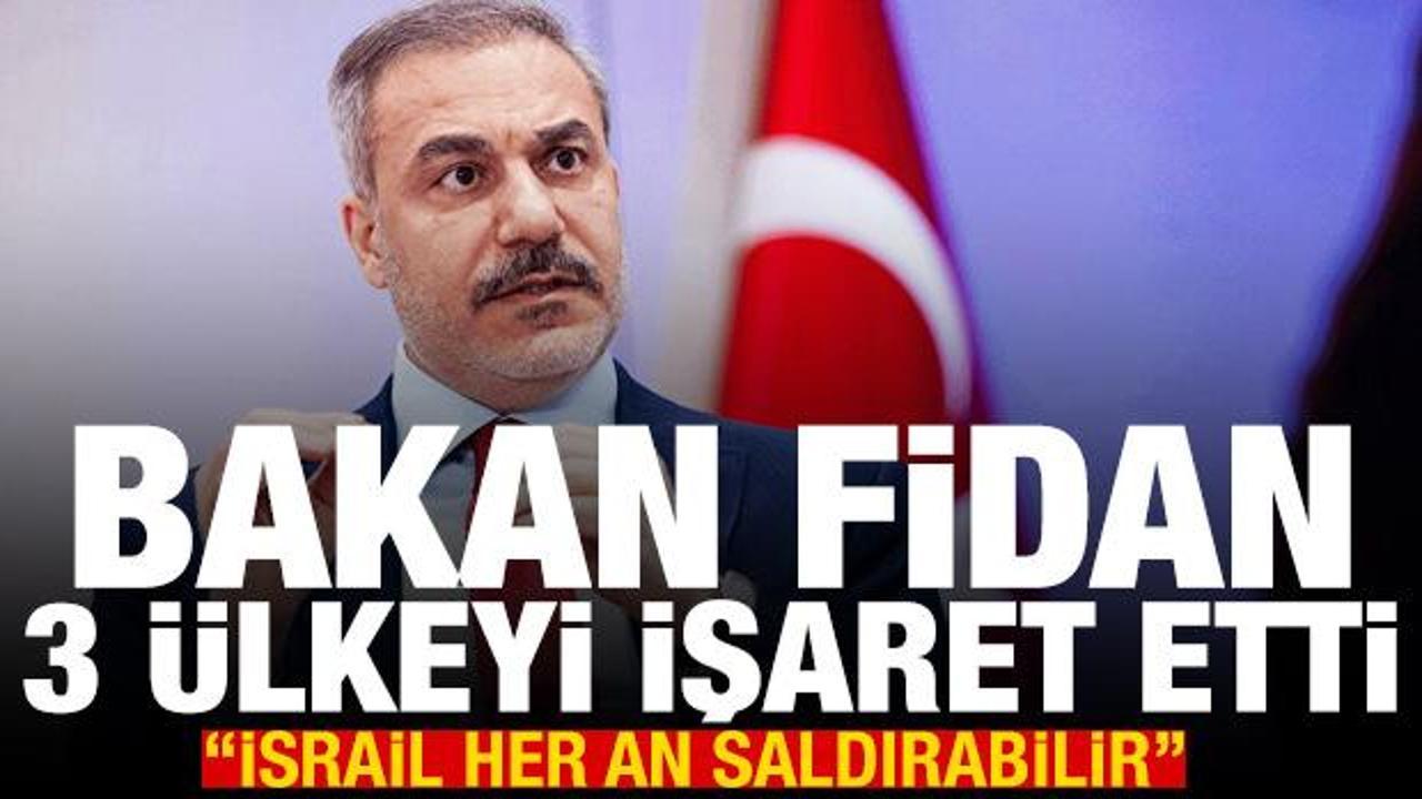 Bakan Fidan 3 ülkeyi işaret etti: İsrail rahat durmaz, saldırabilir