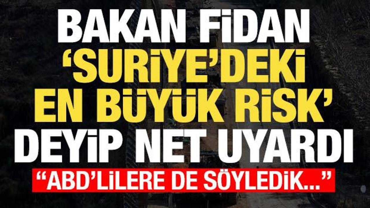 Bakan Fidan 'Suriye'deki en büyük tehlike' deyip net uyardı: ABD'lillere de söyledik...