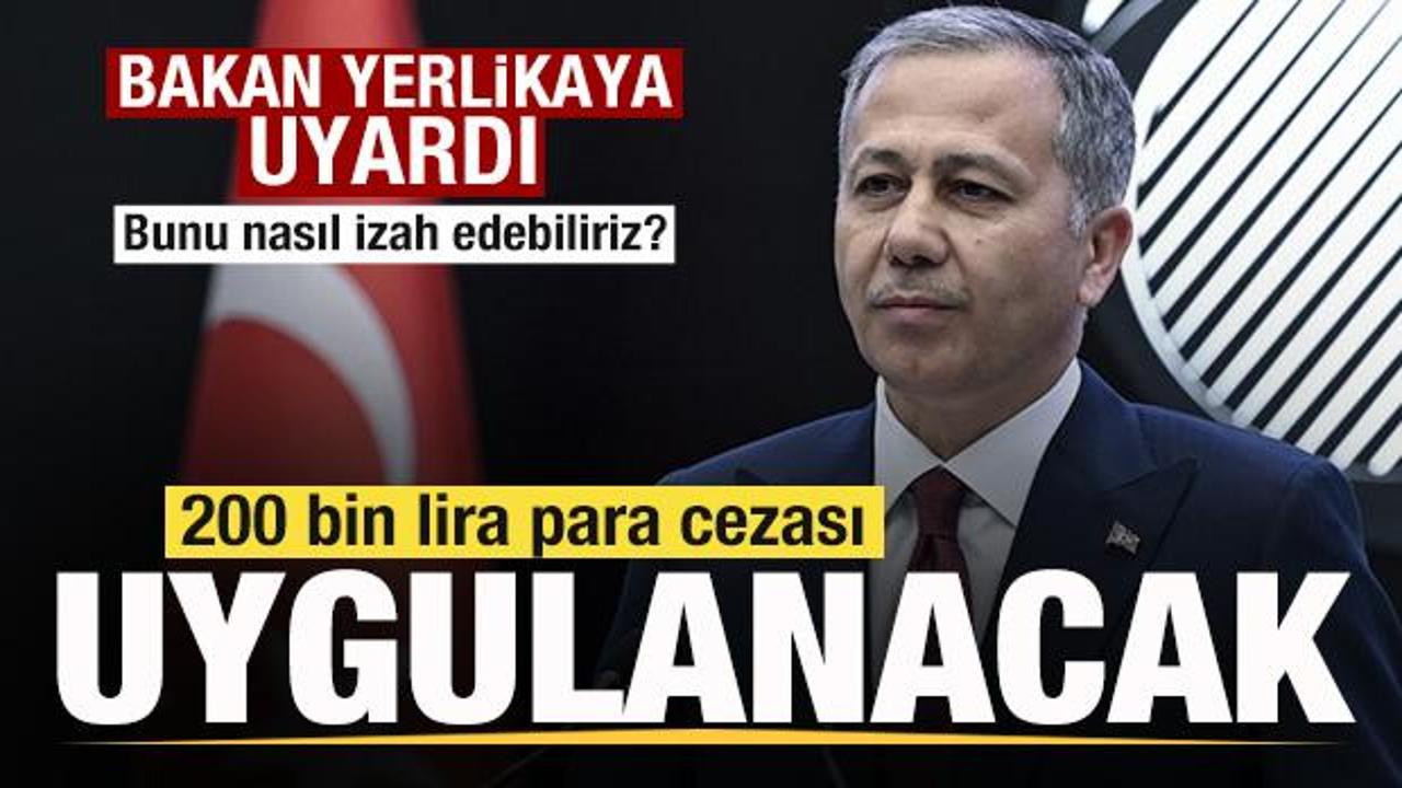 Bakan Yerlikaya uyardı! 200 bin lira para cezası uygulanacak