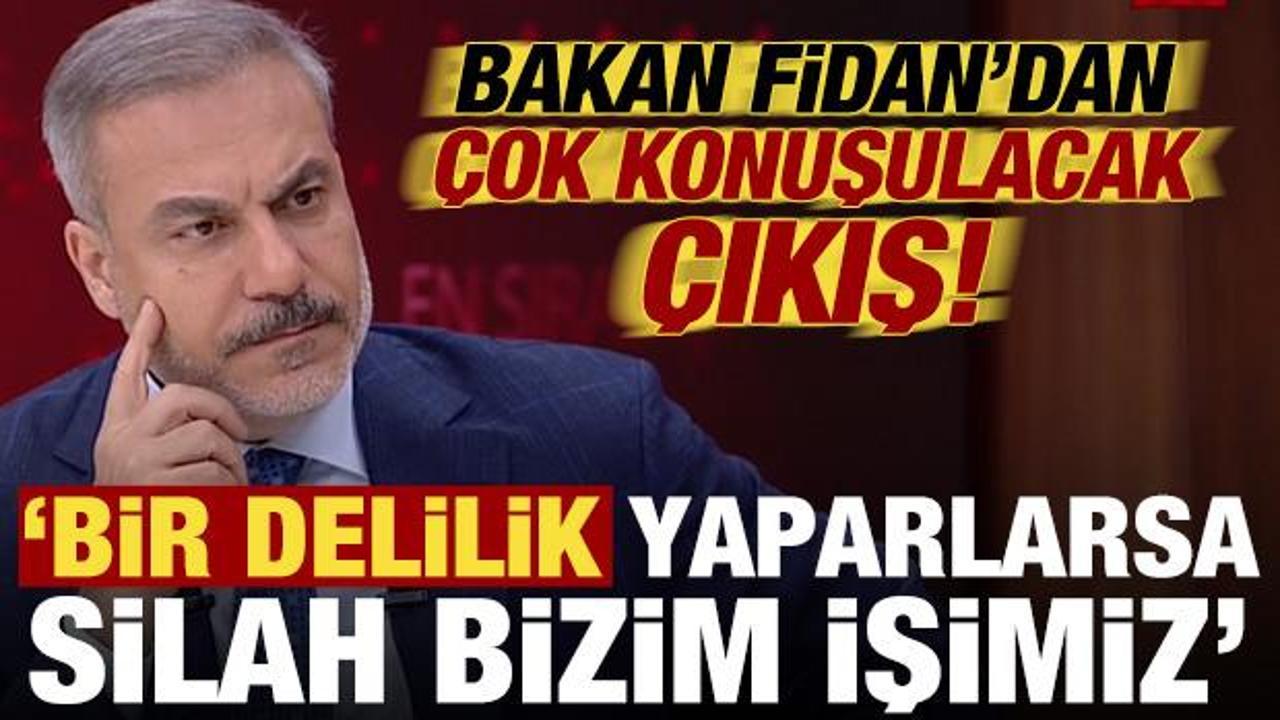 Hakan Fidan'dan &ccedil;ok konuşulacak &ccedil;ıkış: Bir delilik yaparlarsa silah bizim işimiz...
