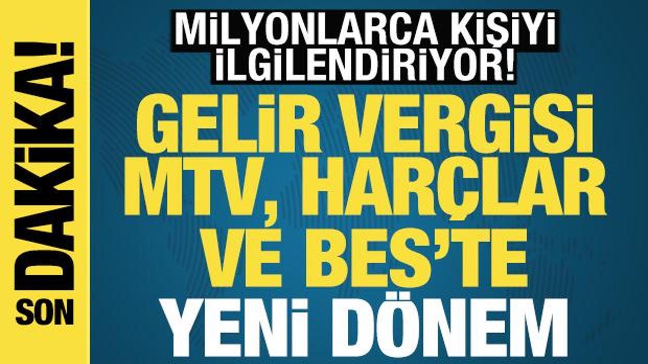 Hükümet duyurdu! Gelir vergisi, MTV, harçlar ve BES’te yeni dönem başlıyor