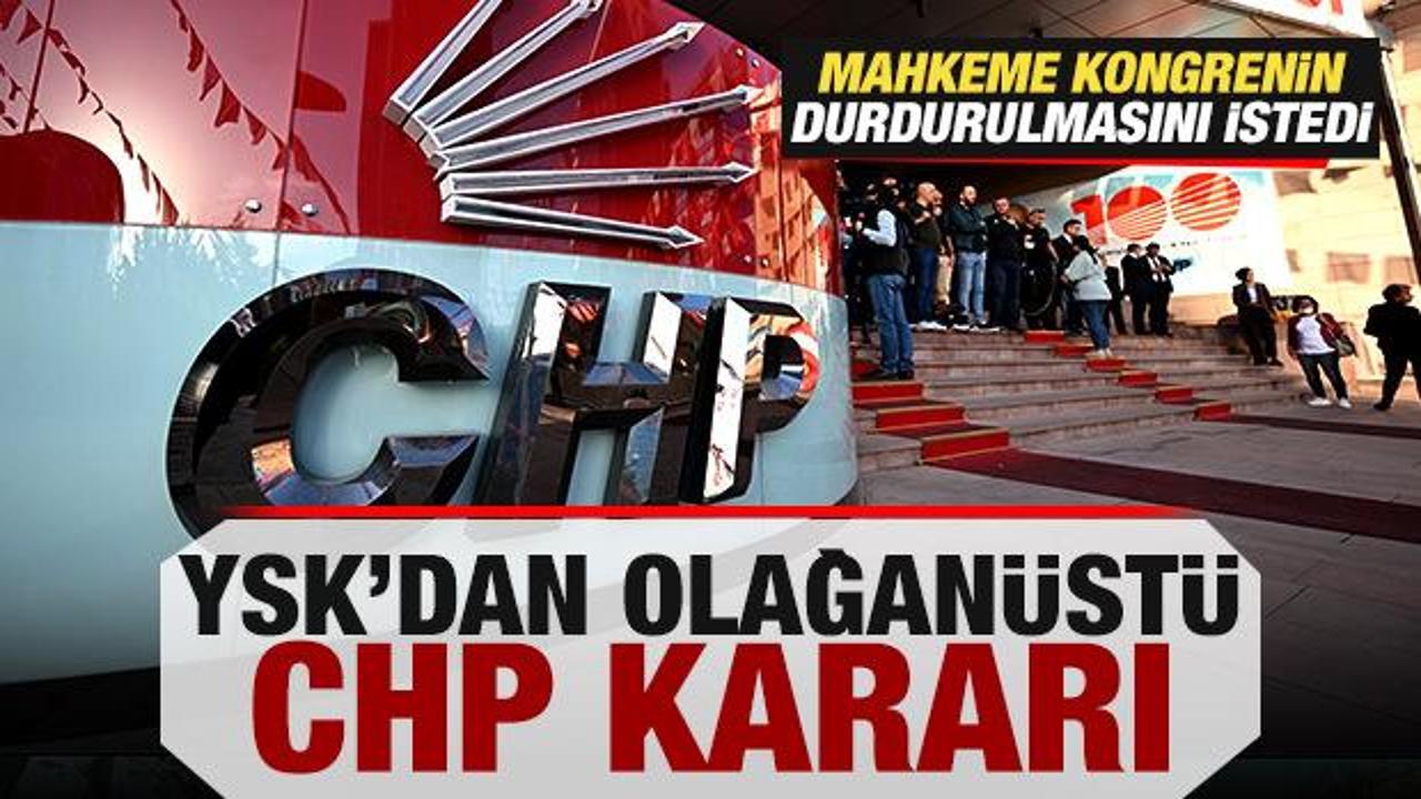 Mahkeme kongrenin durdurulmasını istedi! YSK'dan olağanüstü CHP kararı!