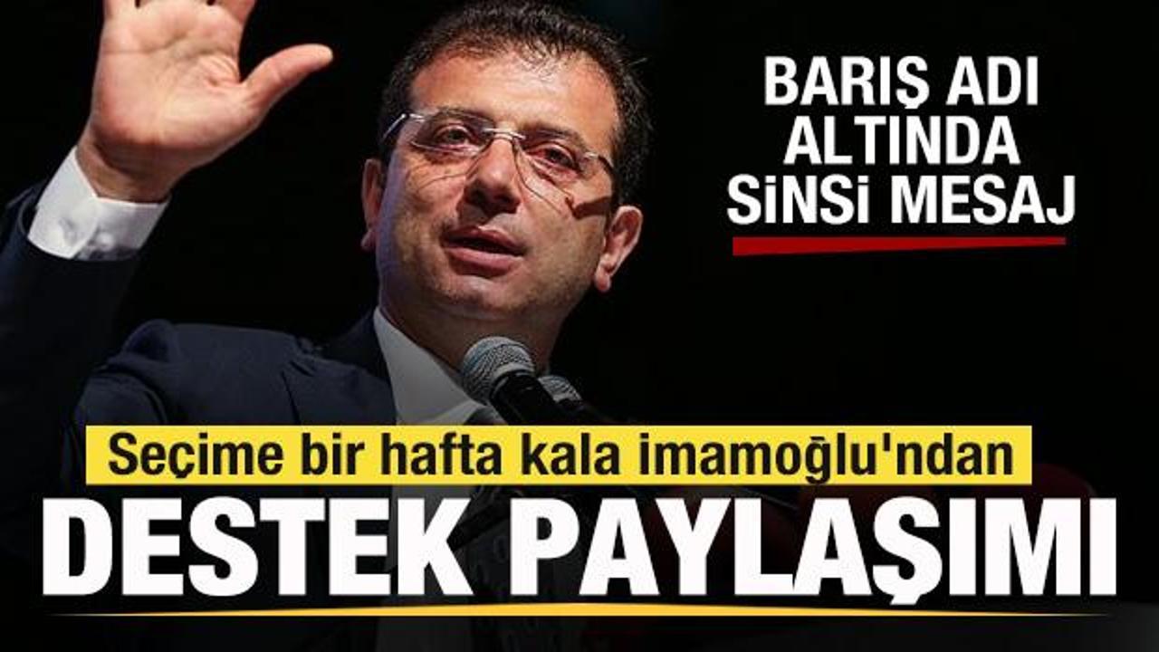 Seçime bir hafta kala İmamoğlu'ndan destek paylaşımı! Barış adı altında sinsi mesaj!