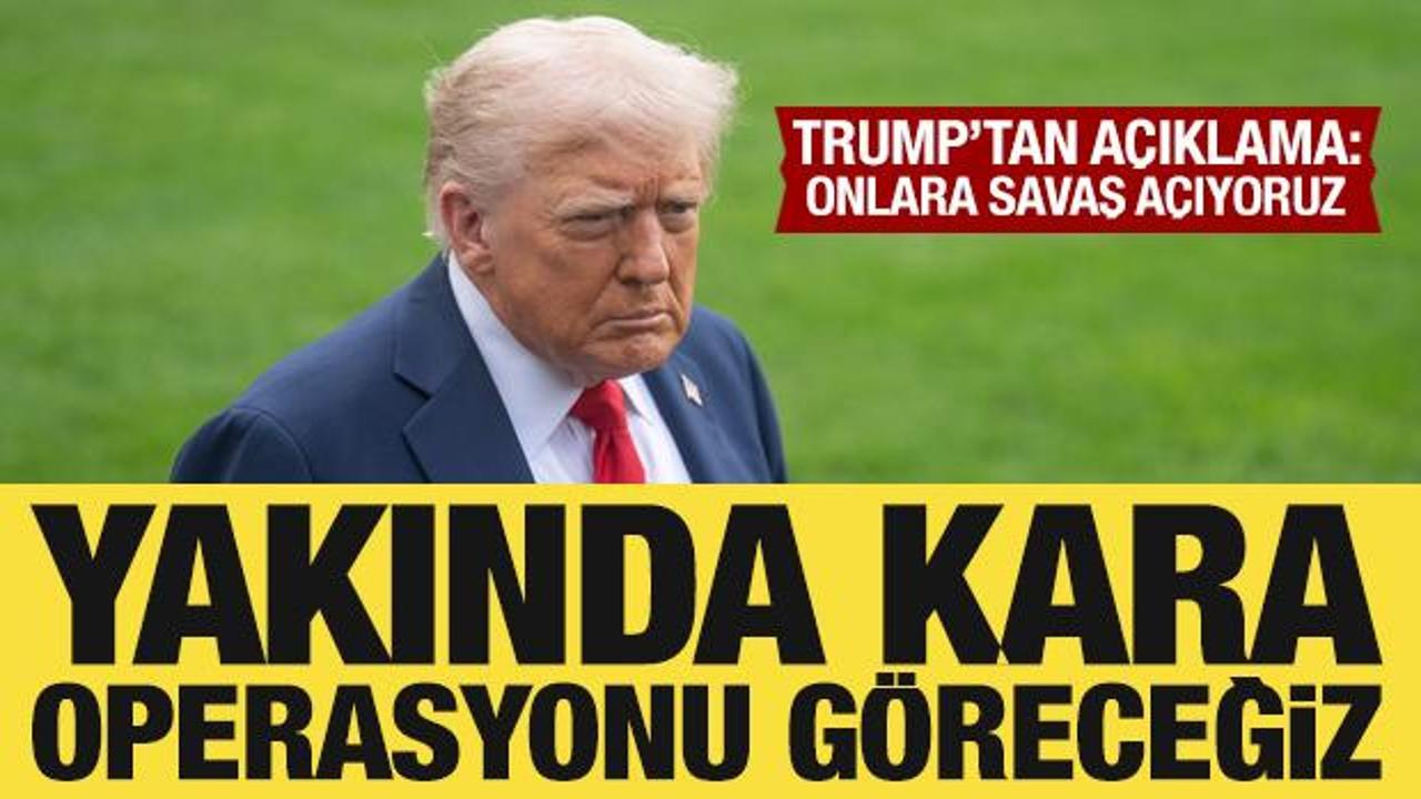 ABD Başkanı Trump: Yakında kara operasyonu g&ouml;receğiz!