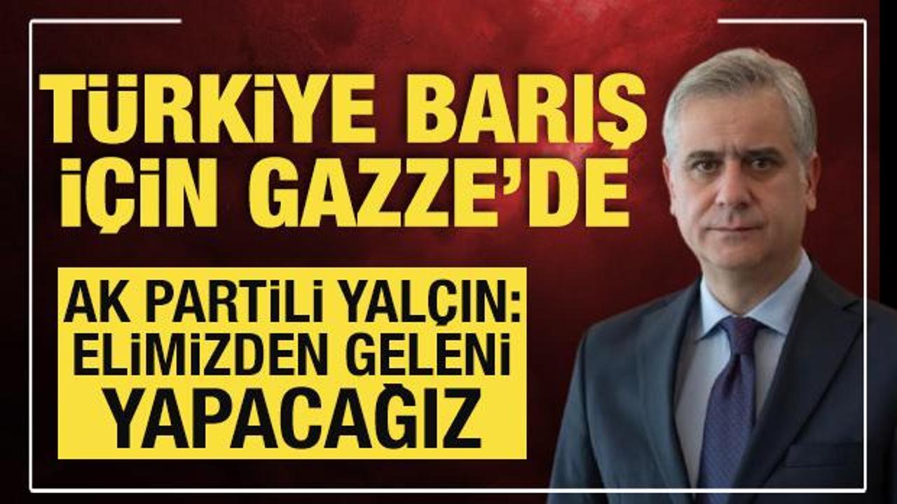 AK Parti Genel Başkan Yardımcısı Yalçın'dan Gazze mesajı