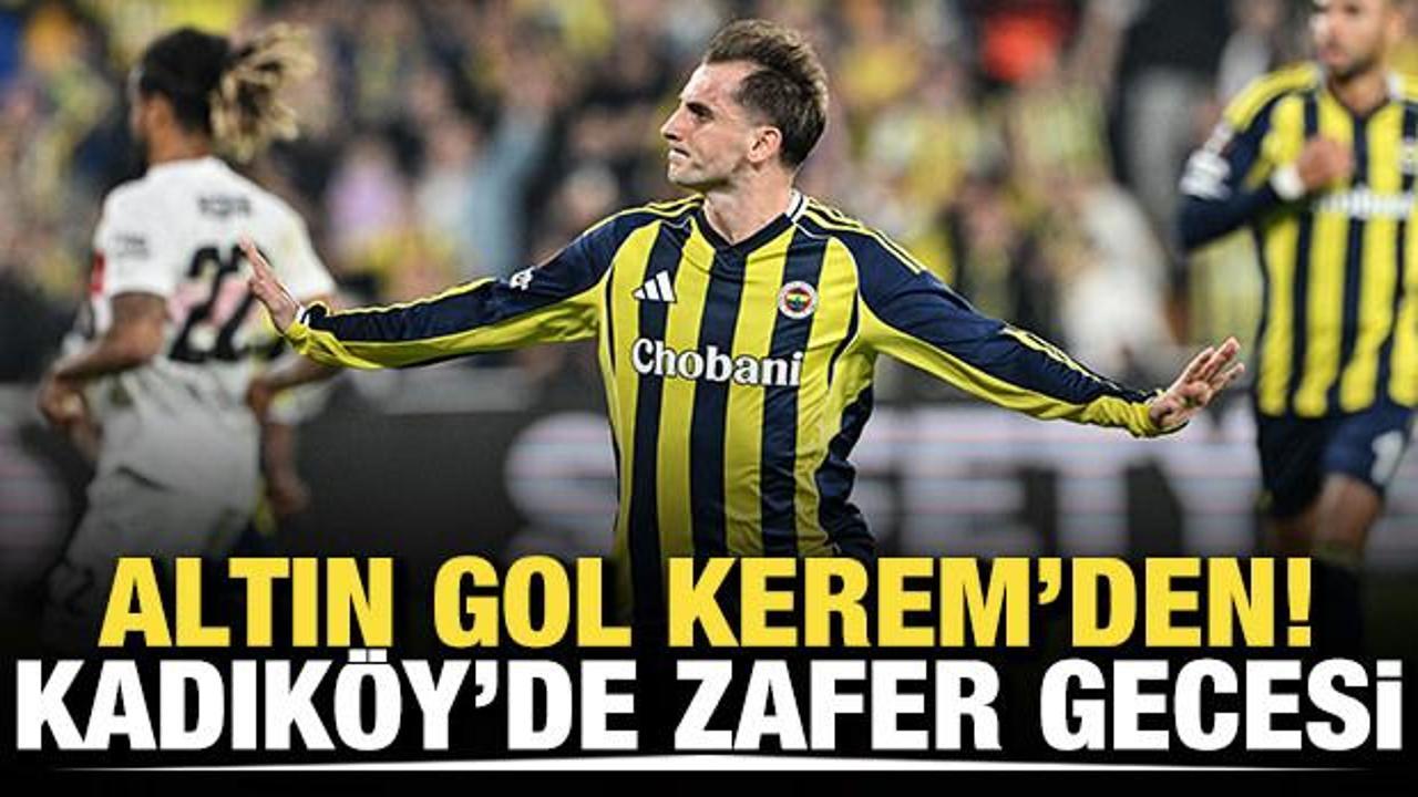 Altın gol Kerem'den! Kadıköy'de zafer gecesi