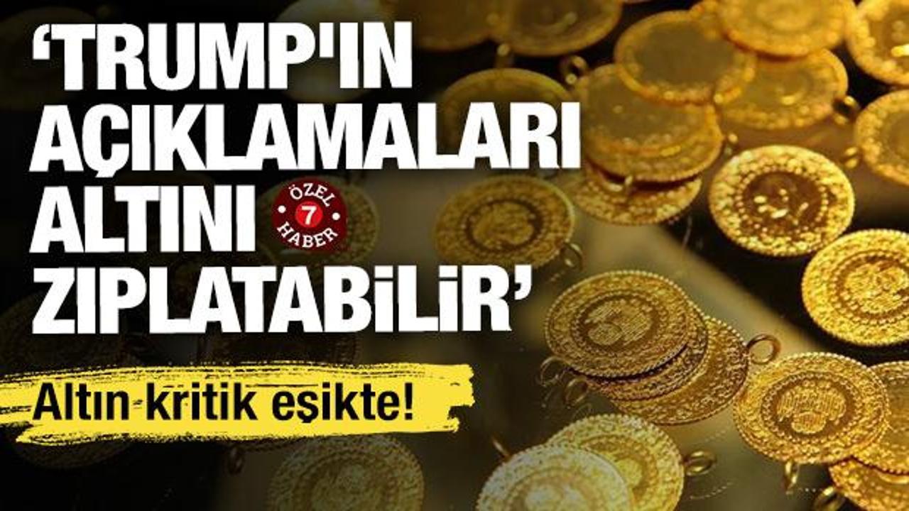 Altın kritik eşikte! 'Trump'ın açıklamaları altını zıplatabilir'