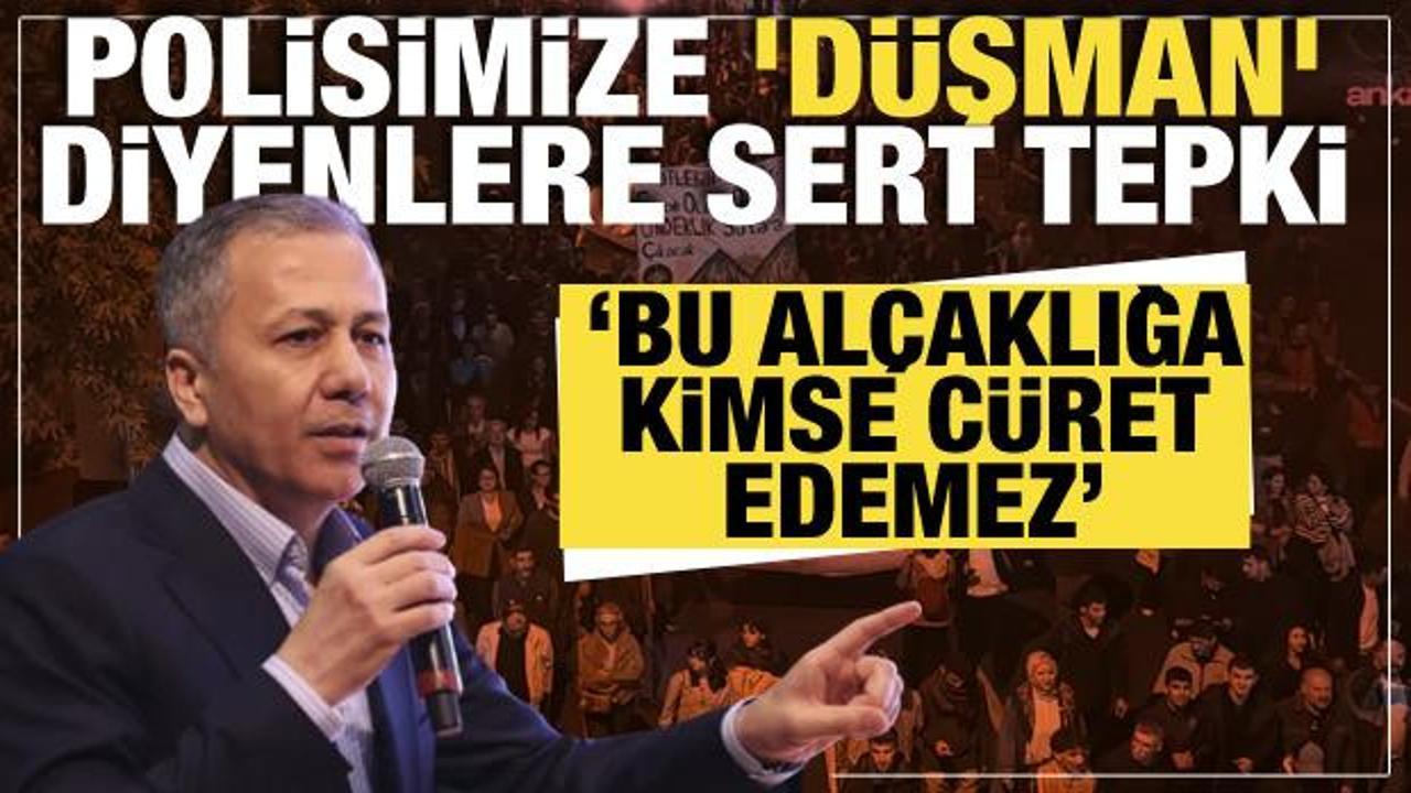 Bakan Yerlikaya'dan polise 'düşman' diyenlere tepki: Bu alçaklığa kimse cüret edemez