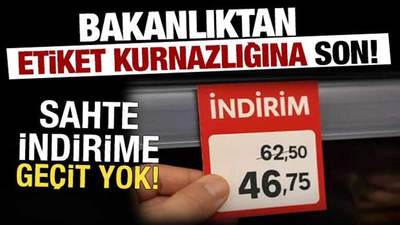 Bakanlıktan 'etiket' hamlesi: Sahte indirim kurnazlığına son!