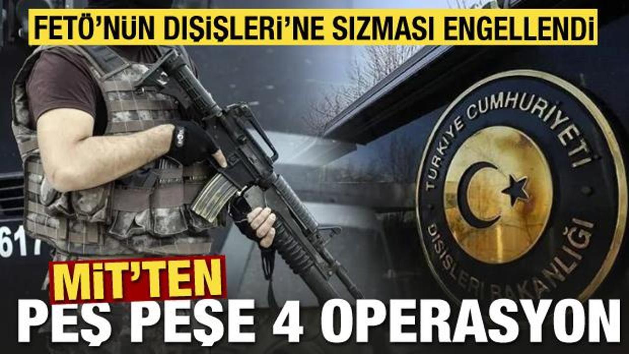 MİT'ten peş peşe 4 operasyon! FETÖ'nün Dışişleri'ne sızması engellendi