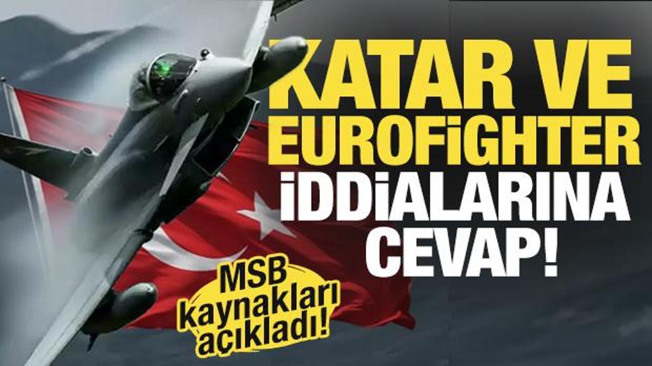 MSB kaynakları a&ccedil;ıkladı! Katar ve Eurofighter iddialarına cevap!