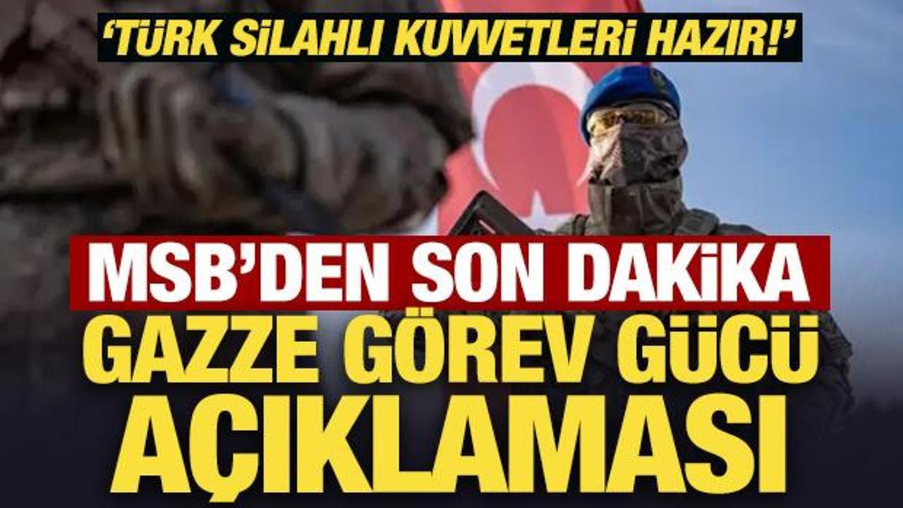 MSB'den son dakika Gazze Görev Gücü açıklaması: Türk Silahlı Kuvvetleri hazır! 