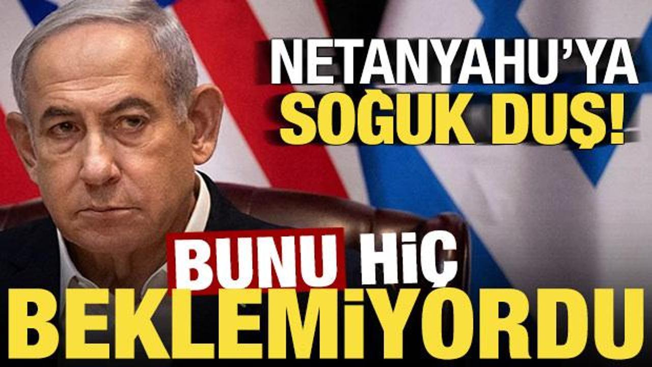 Netanyahu'ya soğuk duş! Bunu hiç beklemiyordu...