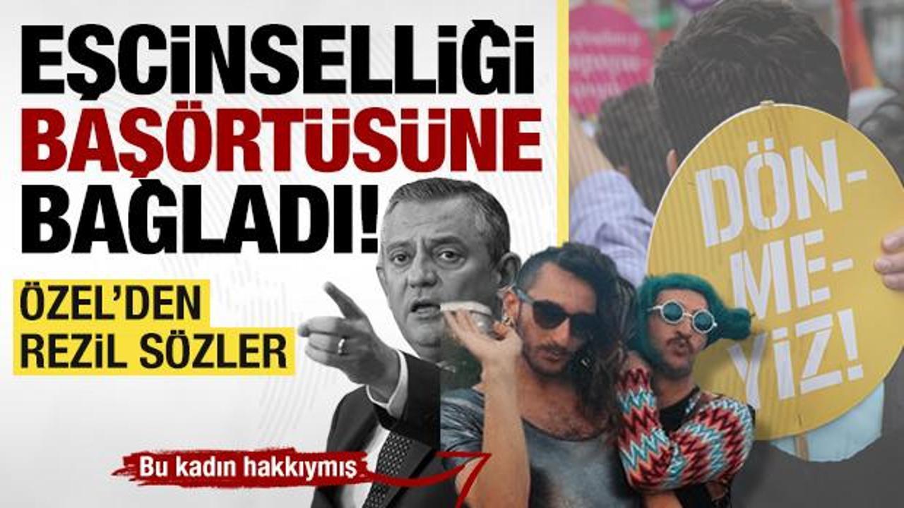 Özgür Özel eşcinselliği savundu, başörtüsü yasağını LGBT propagandasına bağladı!
