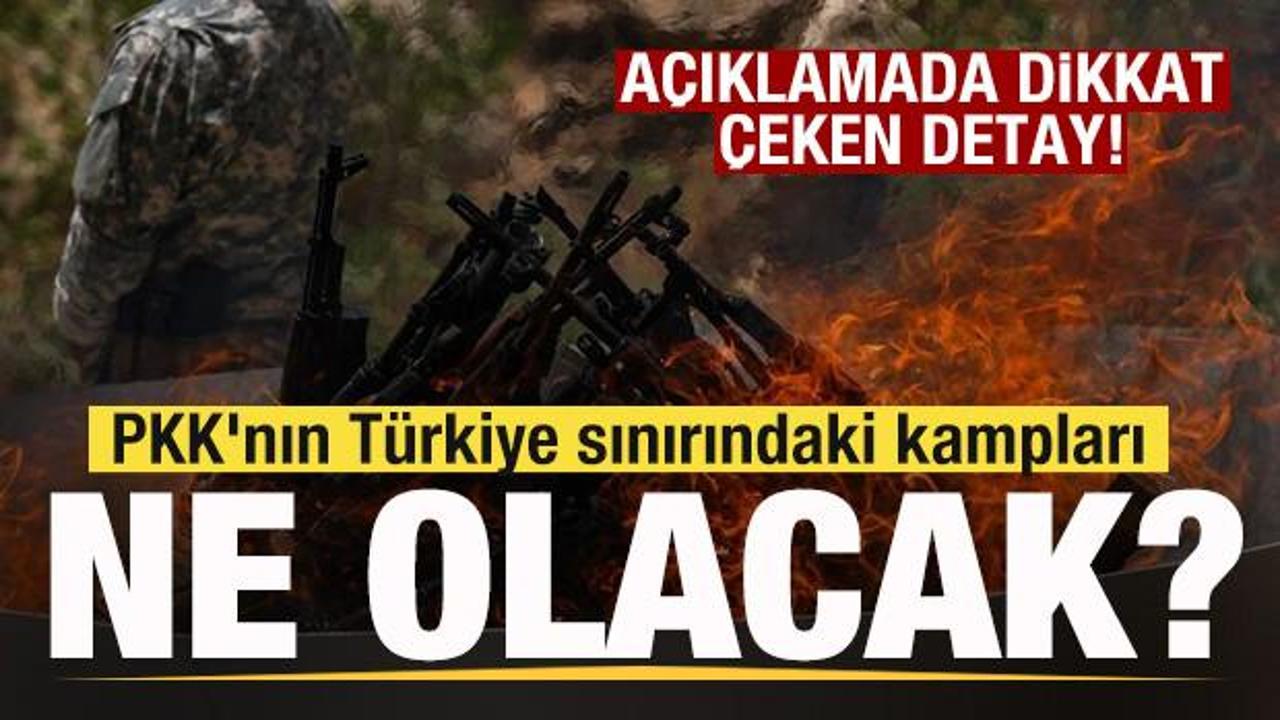 PKK'nın T&uuml;rkiye sınırındaki kampları ne olacak? A&ccedil;ıklamada ortaya &ccedil;ıktı