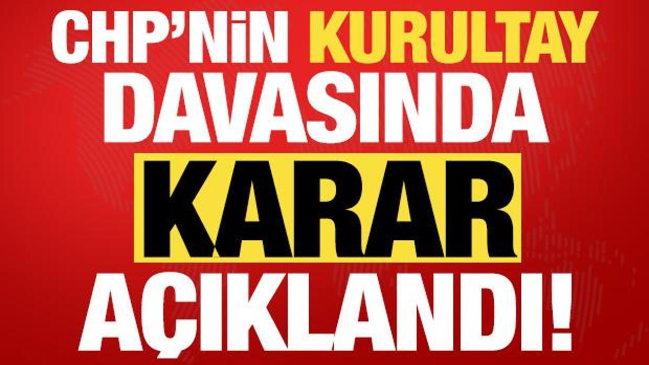 Son dakika: CHP'nin kurultay davasında karar verildi!