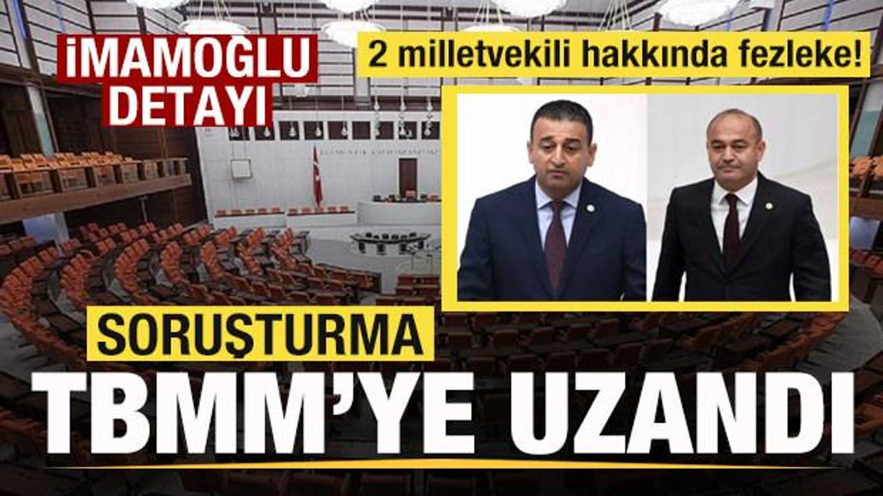 Soruşturma TBMM'ye uzandı! 2 milletvekili hakkında fezleke! Talimat İmamoğlu'ndan!