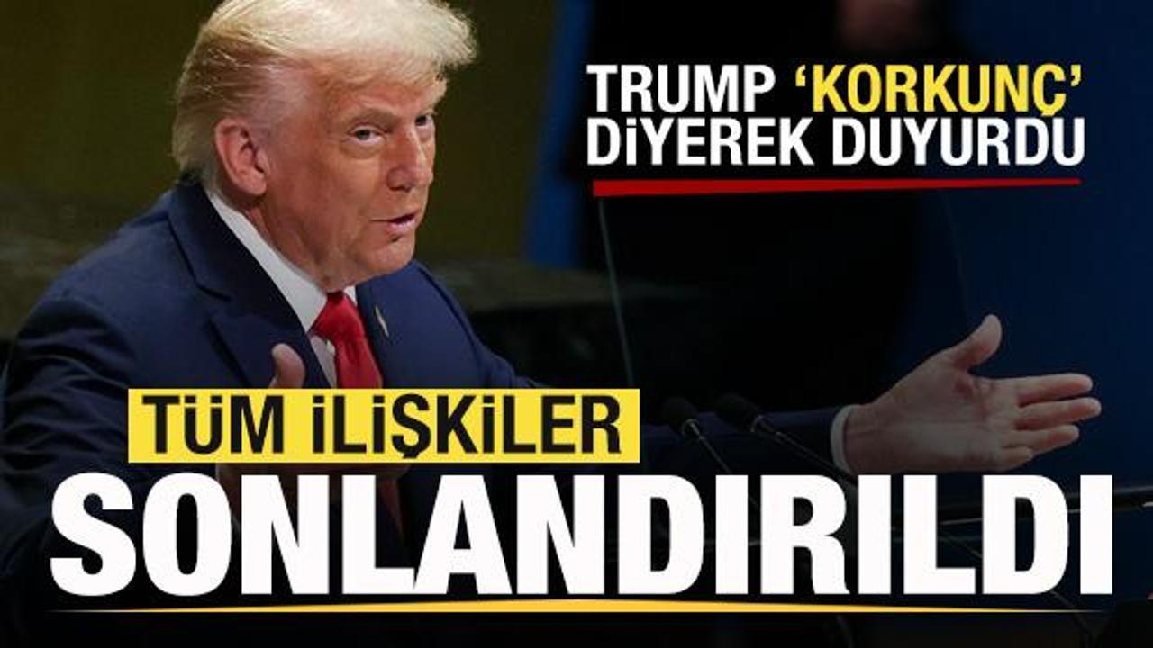 Son dakika: Trump 'korkun&ccedil;' diyerek duyurdu: T&uuml;m ilişkiler sonlandırıldı