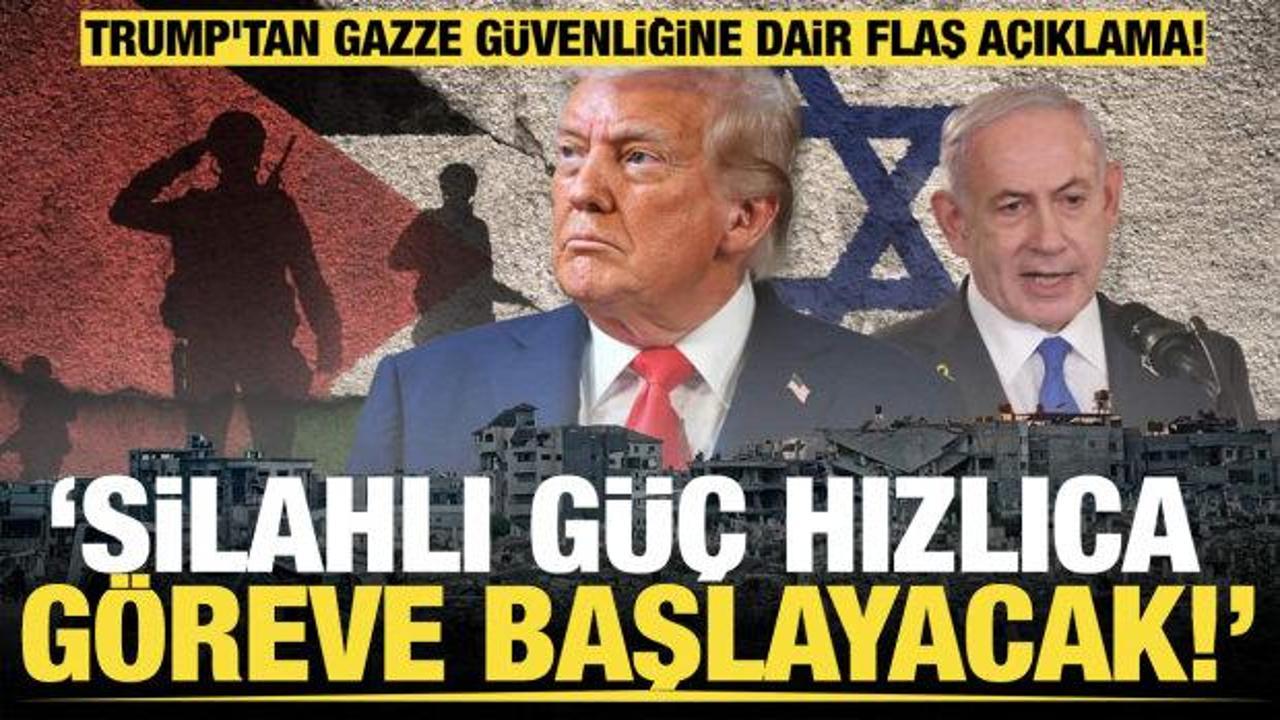 Trump'tan flaş Gazze güvenliği açıklaması: "Silahlı güç hızlıca göreve başlayacak!"
