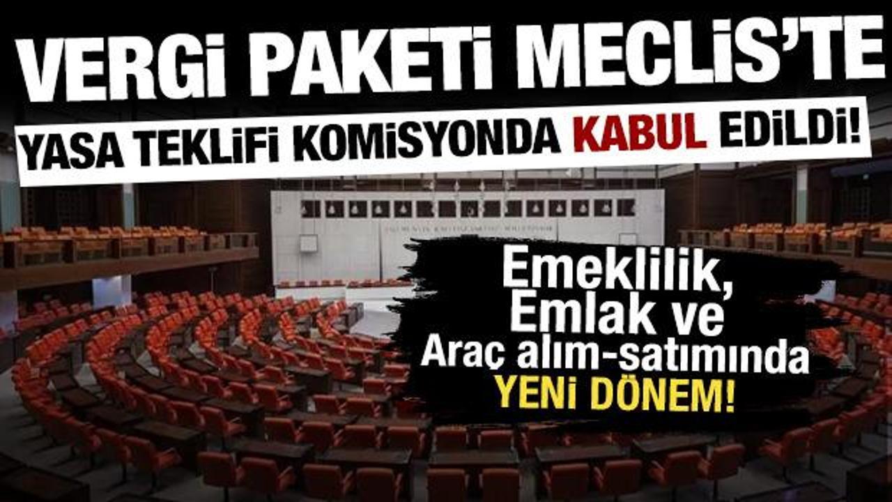 Yeni vergi paketi Meclis'te! Emeklilikten kiraya her şey değişiyor