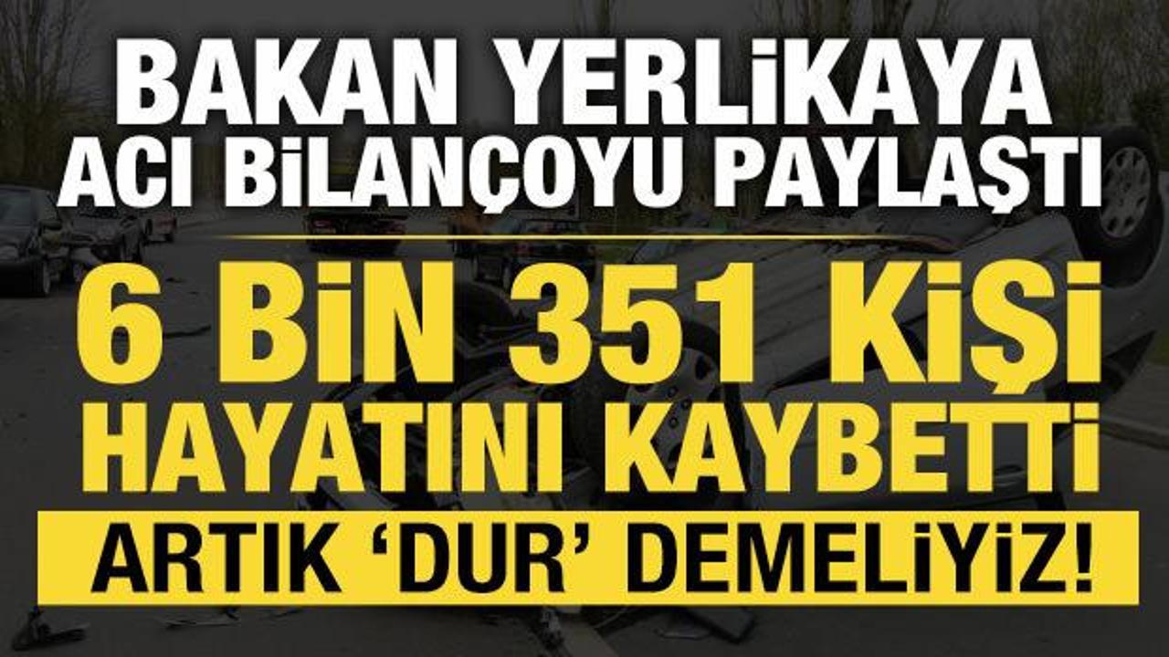 Bakan Yerlikaya acı bilan&ccedil;oyu paylaştı: 2024 yılında 6 bin 351 insan trafik kazasında &ouml;ld&uuml;