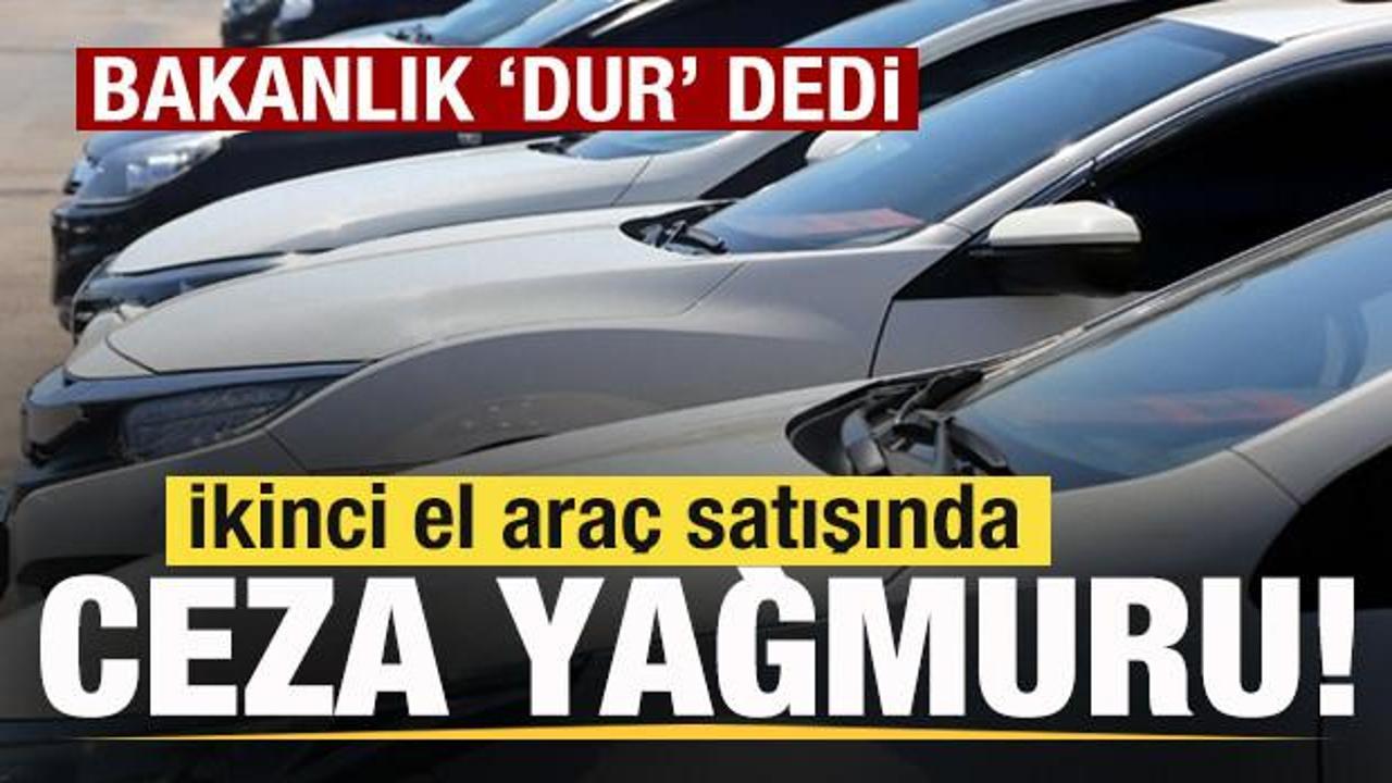Bakanlık 'dur' dedi! İkinci el ara&ccedil; satışında ceza yağmuru!
