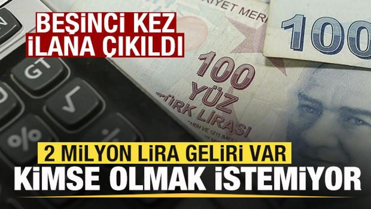 Beşinci kez ilana çıkıldı! 2 milyon lira geliri var! Kimse olmak istemiyor