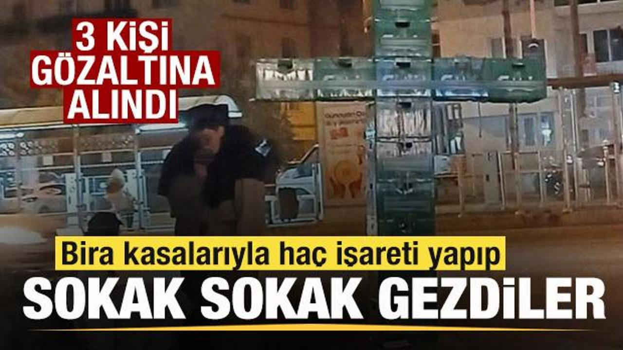 Bira kasalarıyla ha&ccedil; işareti yapıp sokak sokak gezdiler! 3 kişi g&ouml;zaltına alındı