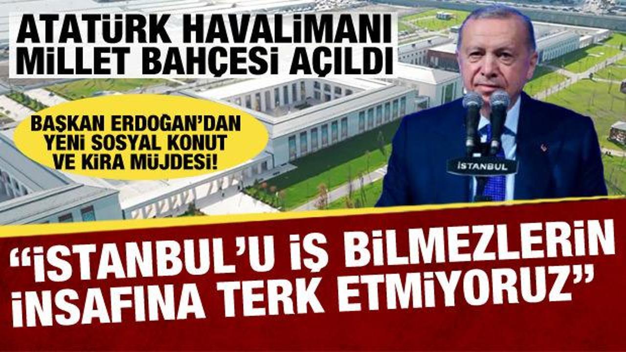 Cumhurbaşkanı Erdoğan'dan Atat&uuml;rk Havalimanı Millet Bah&ccedil;esi a&ccedil;ılışında &ouml;nemli mesajlar! 