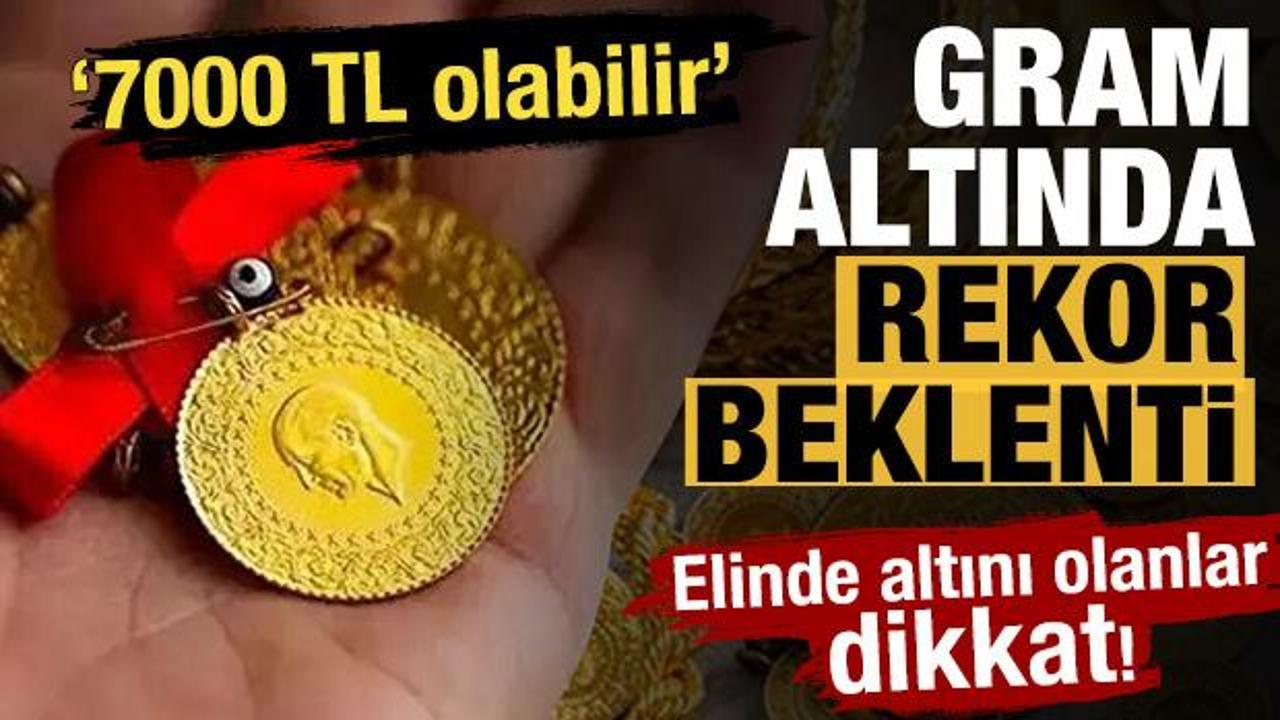 Gram altında yıl sonu 7 bin TL beklentileri! 