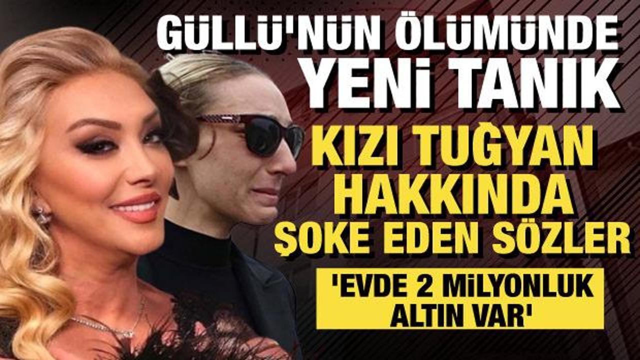 G&uuml;ll&uuml;&rsquo;n&uuml;n &ouml;l&uuml;m&uuml;nde ş&uuml;pheler derinleşiyor! Tuğyan hakkında yeni tanık ortaya &ccedil;ıktı