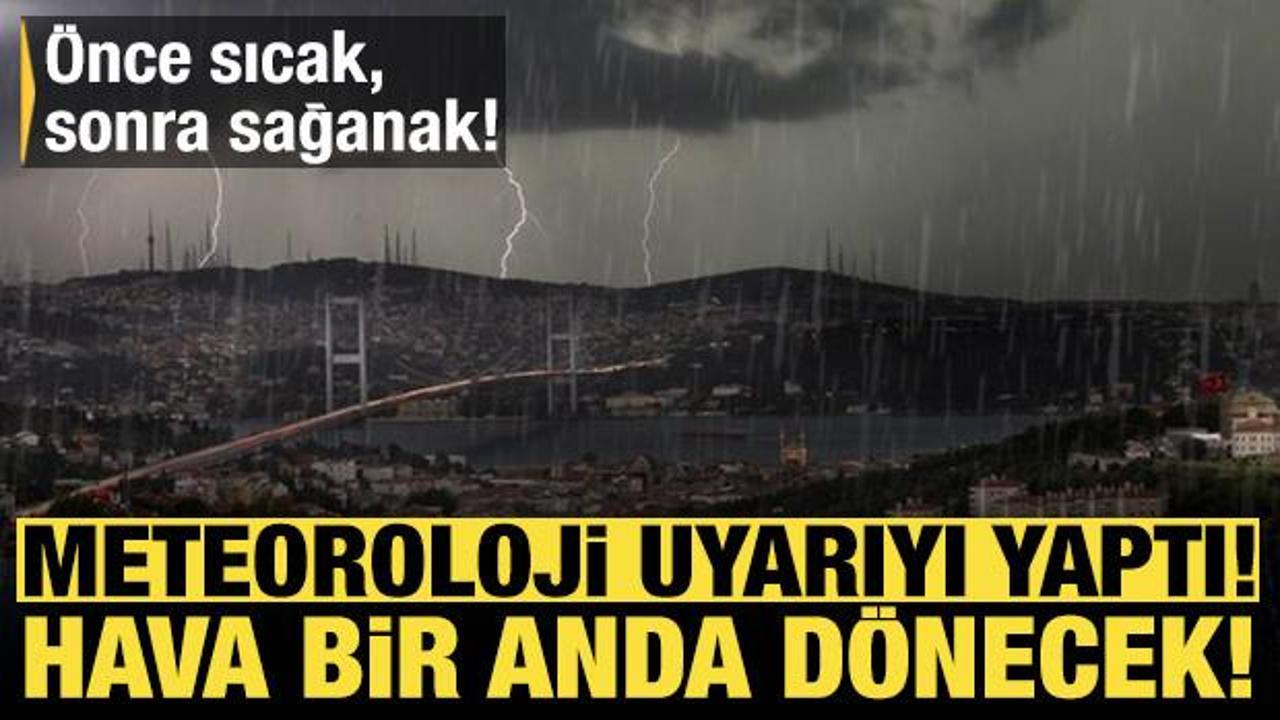 Hava bir anda d&ouml;n&uuml;yor: &Ouml;nce sıcak, sonra sağanak! Meteoroloji uyarıyı yaptı