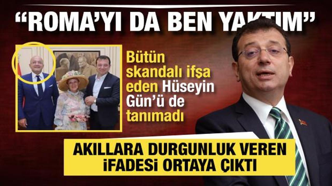 İmamoğlu ifadesinde Hüseyin Gün'ü de tanımadı: Roma’yı da ben yaktım