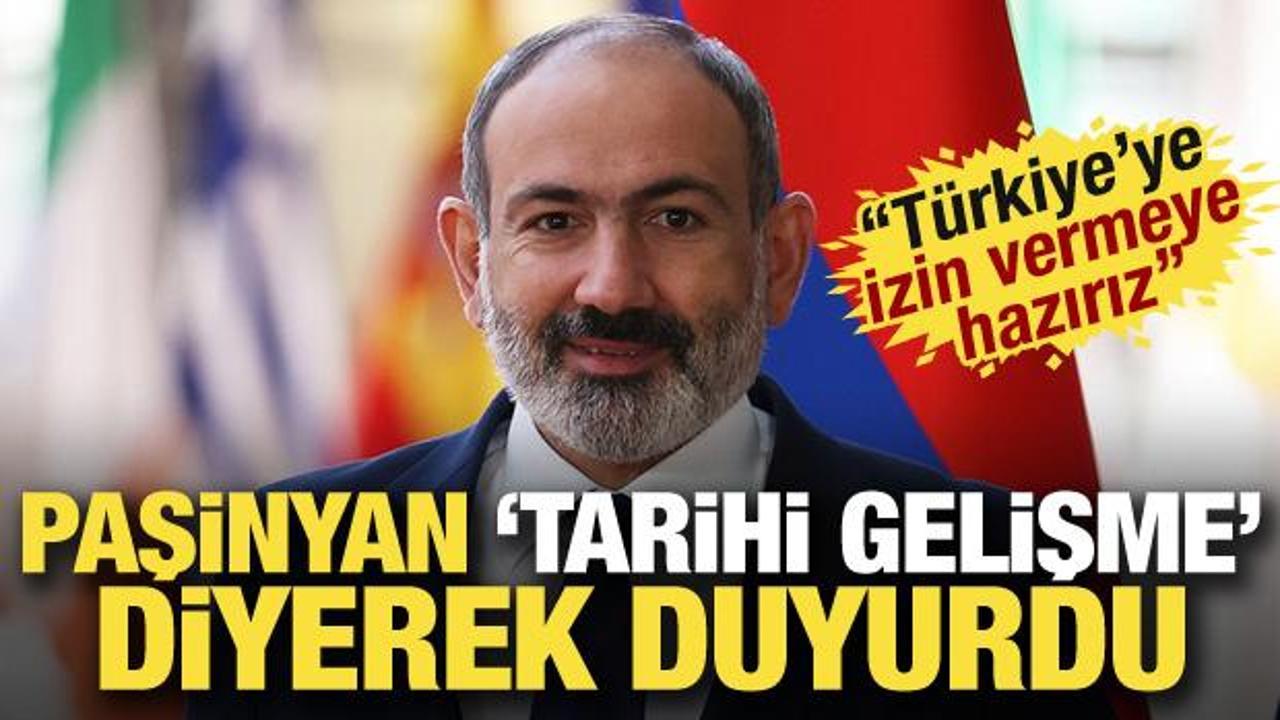 Paşinyan 'tarihi gelişme' diyerek duyurdu: "Türkiye'ye izin vermeye hazırız"