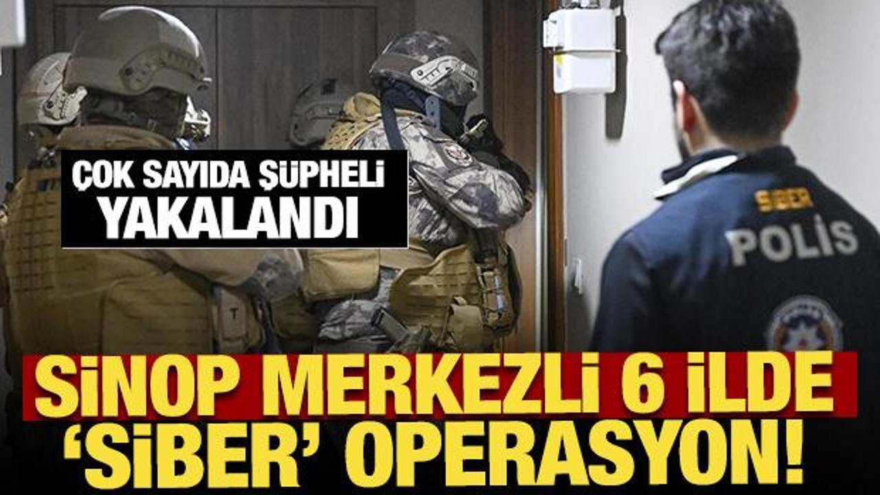 Sinop merkezli 6 ilde 'siber' operasyon! &Ccedil;ok sayıda ş&uuml;pheli yakalandı