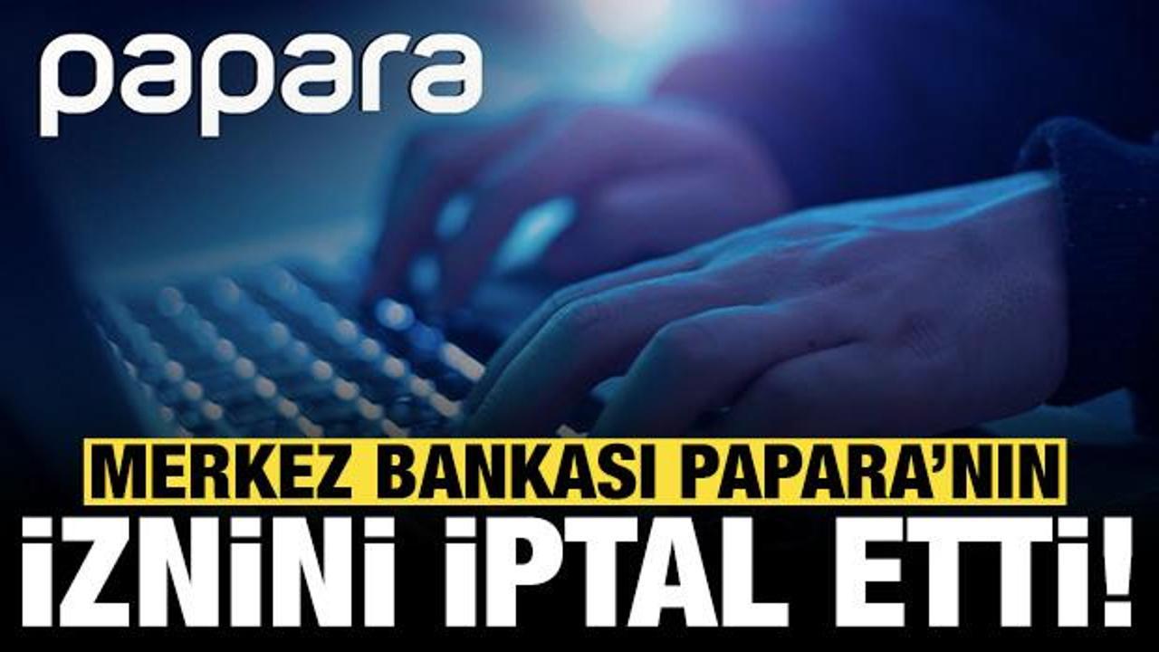Son dakika: Merkez Bankası Papara'nın faaliyet iznini iptal etti