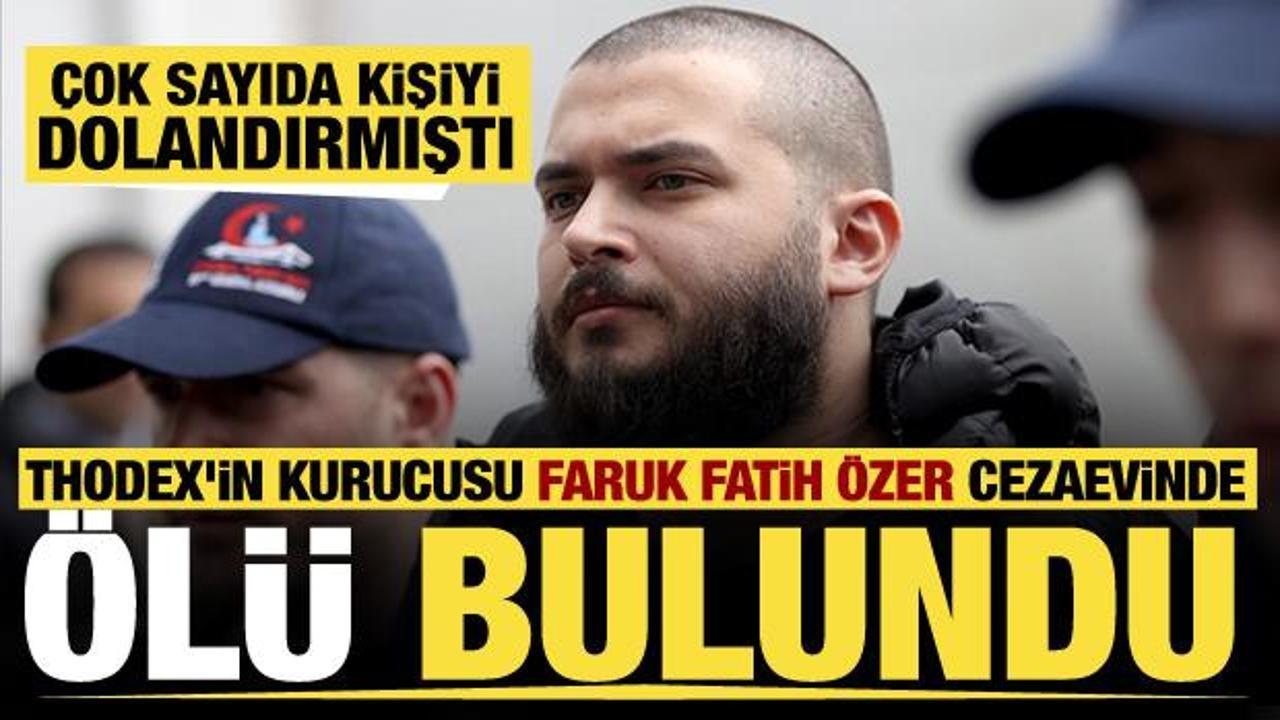 Thodex'in kurucusu Faruk Fatih &Ouml;zer cezaevinde &ouml;l&uuml; bulundu