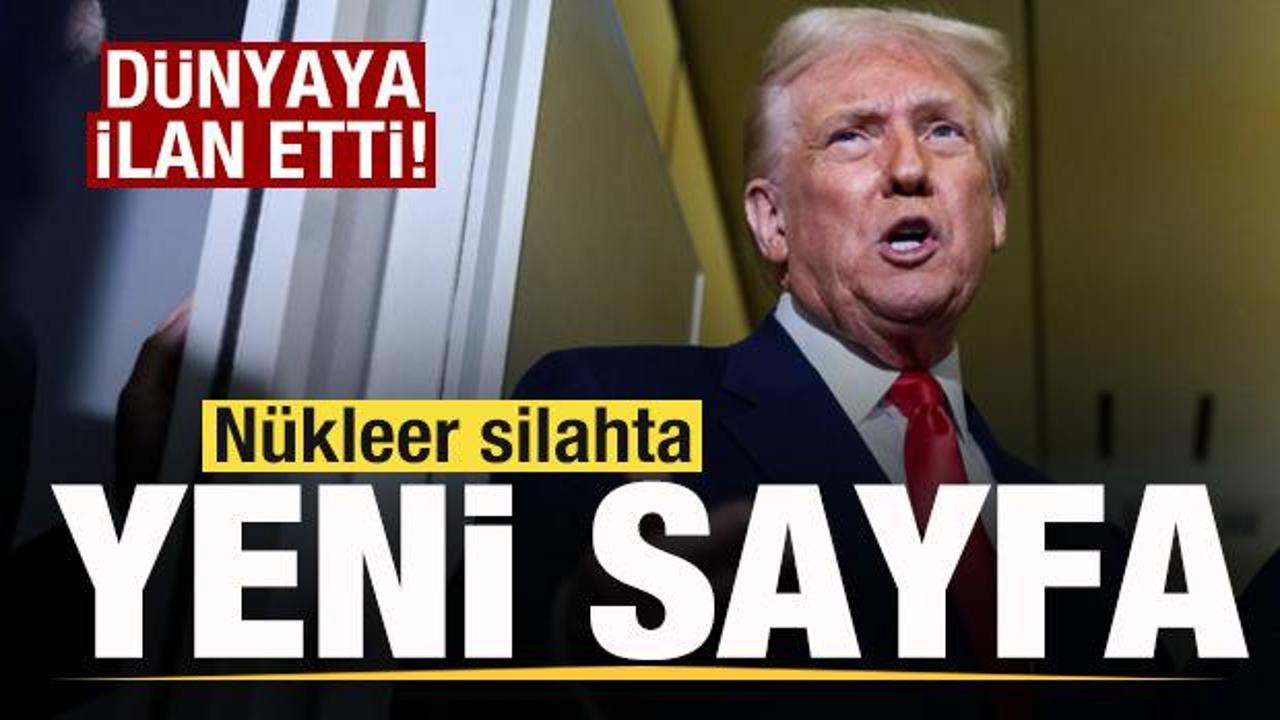 Trump d&uuml;nyaya resmen ilan etti! N&uuml;kleer silahta yeni sayfa