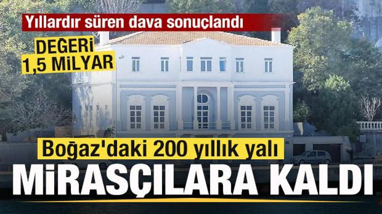17 yıllık dava sonu&ccedil;landı! Boğaz'daki 200 yıllık yalı miras&ccedil;ılara kaldı! Değeri 1,5 milyar