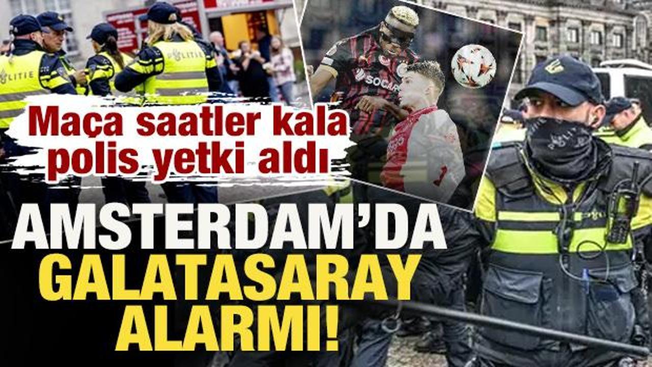 Amsterdam'da Galatasaray alarmı! Ma&ccedil;a saatler kala polis yetki aldı