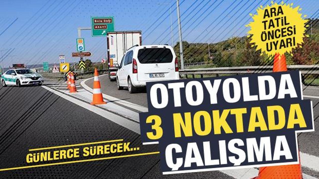 Ara tatilde yola &ccedil;ıkacaklara uyarı: Anadolu Otoyolu&rsquo;nda 3 ayrı noktada &ccedil;alışma! 