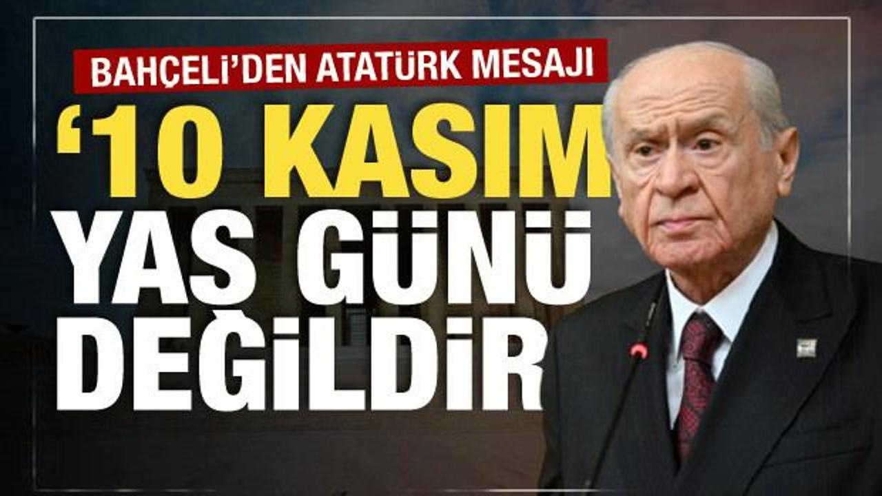 Bahçeli'den 10 Kasım mesajı: Yas günü değildir!