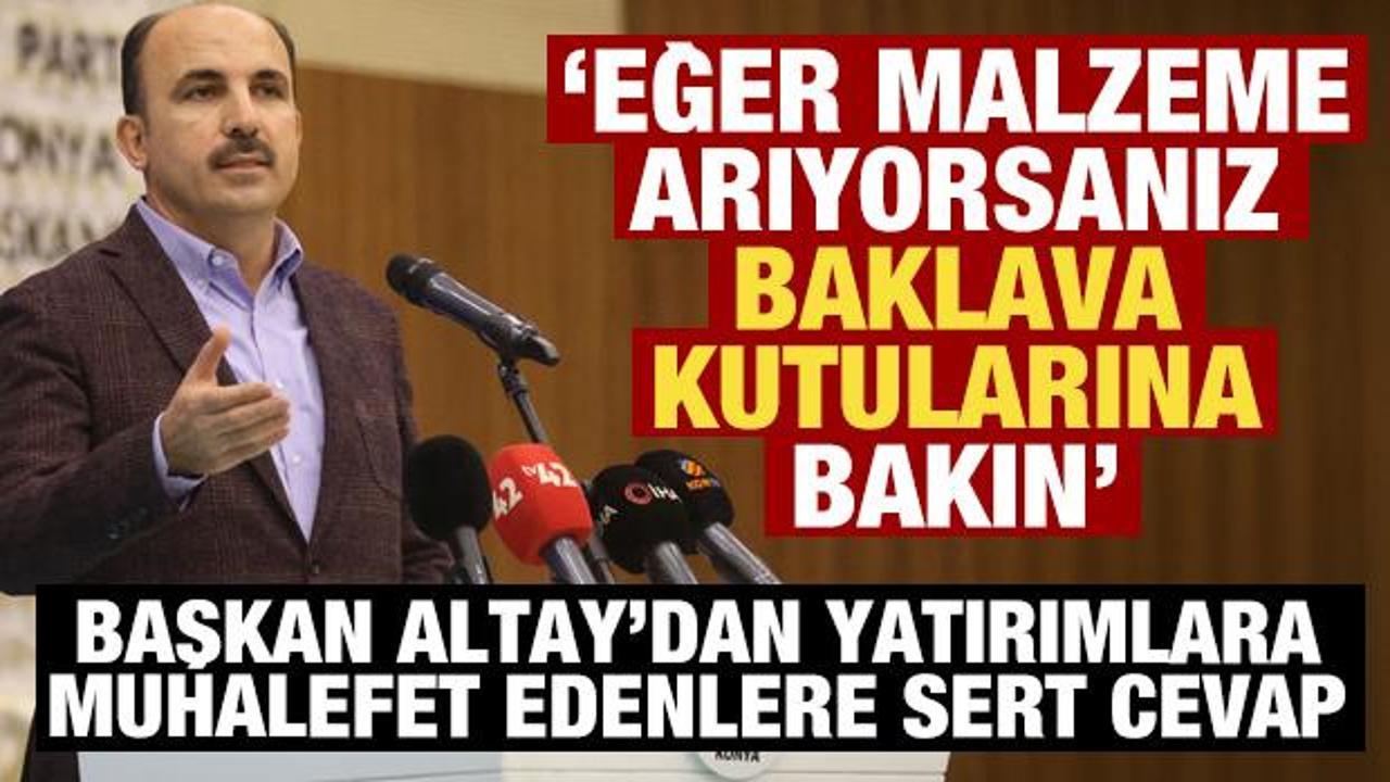 Başkan Altay&rsquo;dan yatırımlara muhalefet edenlere sert cevap: Baklava kutularına bakın