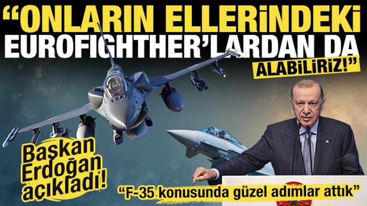 Başkan Erdoğan: 'Belki onların ellerindeki Eurofighter&rsquo;lardan da alma durumumuz olur'