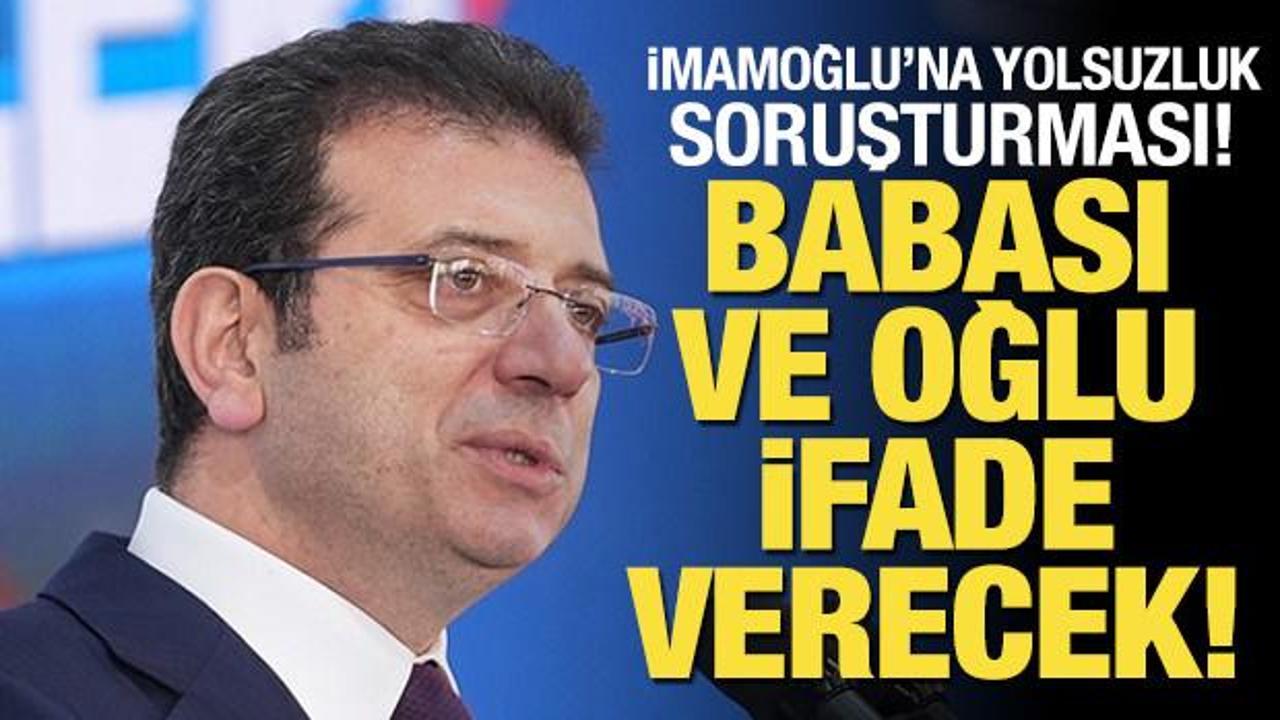 İmamoğlu'nun babası ve oğlu ifadeye &ccedil;ağırıldı!