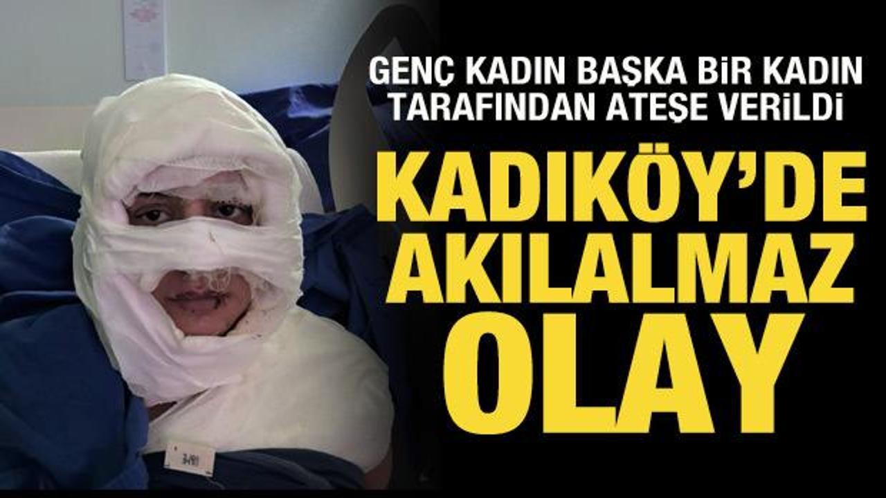  Kadık&ouml;y'de akıl almaz olay: Gen&ccedil; kadın başka bir kadın tarafından ateşe verildi