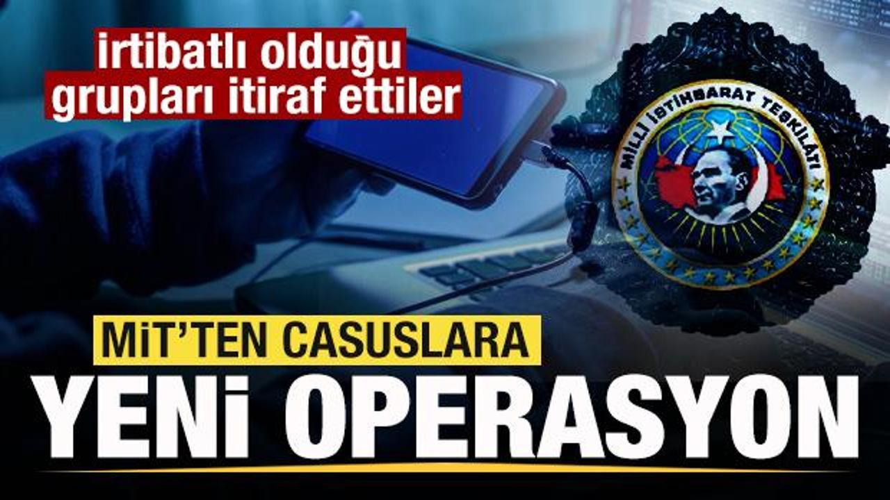 MİT'ten casuslara operasyon! İrtibatlı olduğu grupları itiraf ettiler