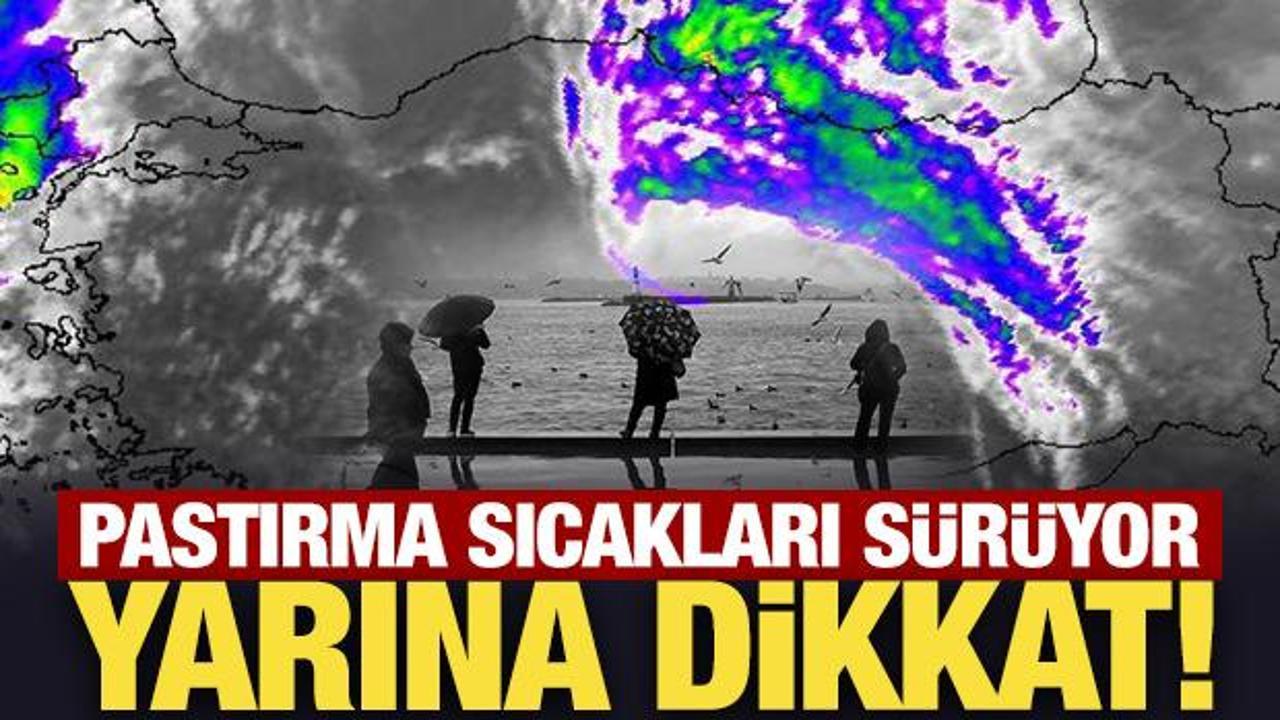Pastırma sıcakları sürüyor: Yarına dikkat! Gök gürültülü sağanak geliyor