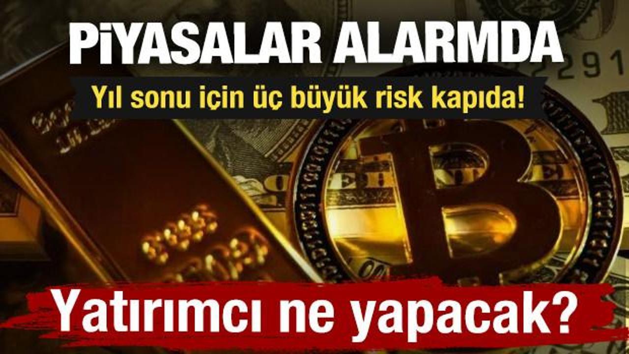 Piyasalarda alarm: Yıl sonu i&ccedil;in &uuml;&ccedil; b&uuml;y&uuml;k risk kapıda!